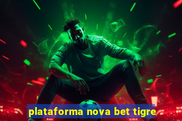 plataforma nova bet tigre