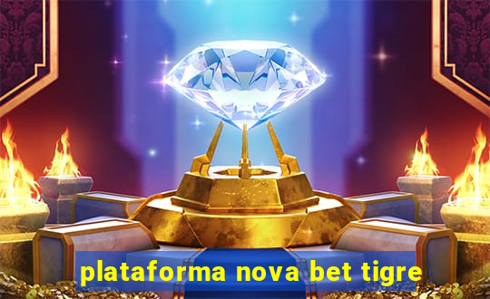 plataforma nova bet tigre