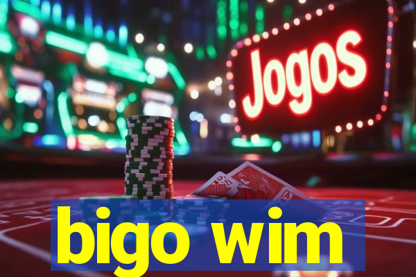 bigo wim