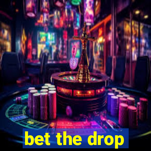 bet the drop