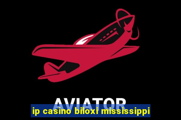 ip casino biloxi mississippi