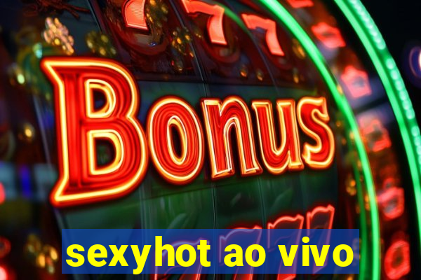 sexyhot ao vivo