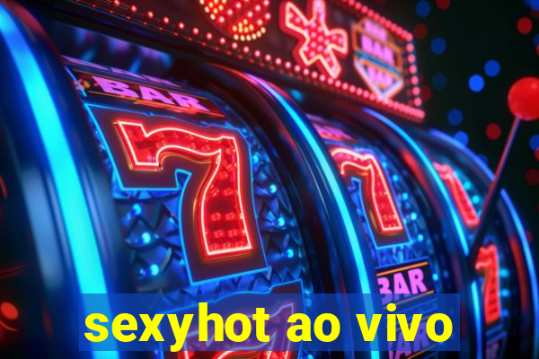 sexyhot ao vivo