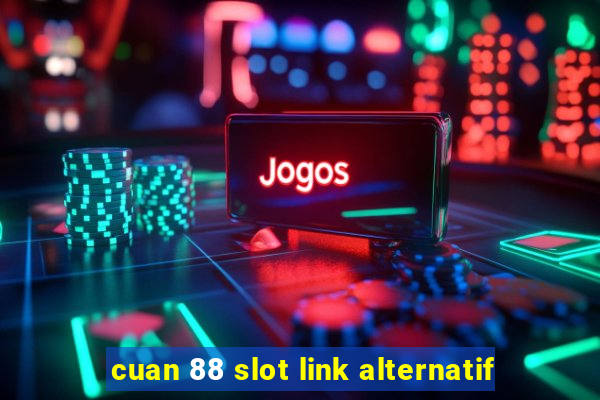 cuan 88 slot link alternatif