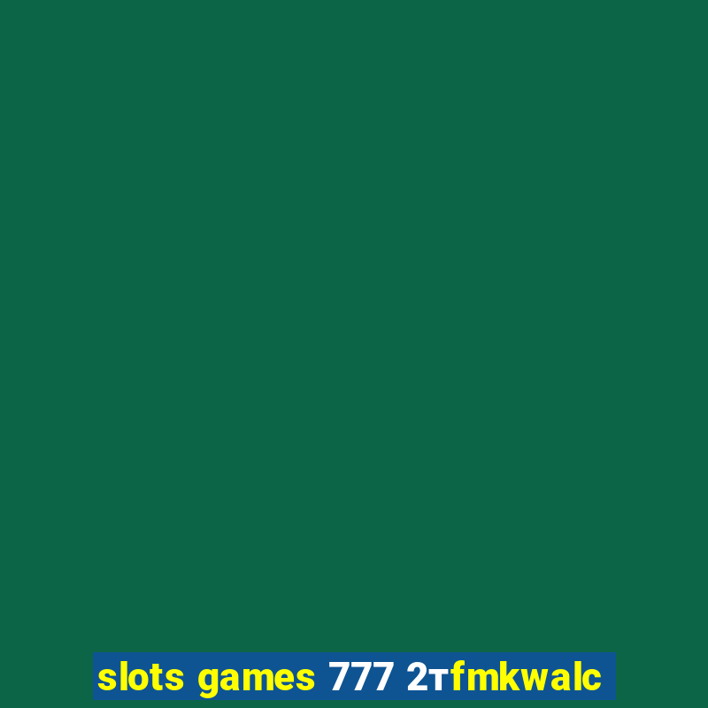 slots games 777 2тfmkwalc