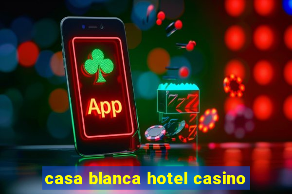 casa blanca hotel casino