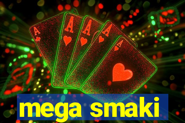 mega smaki