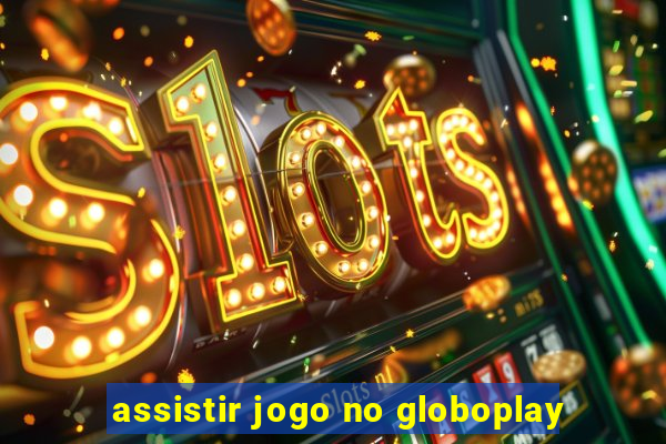 assistir jogo no globoplay