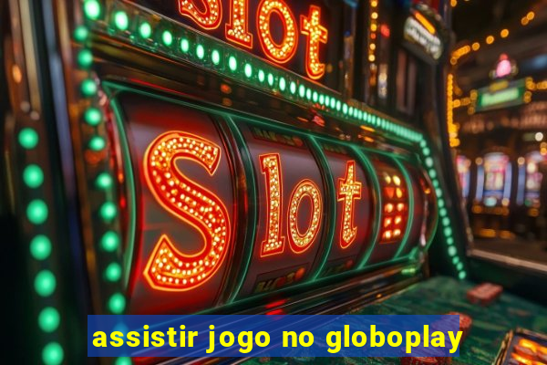 assistir jogo no globoplay