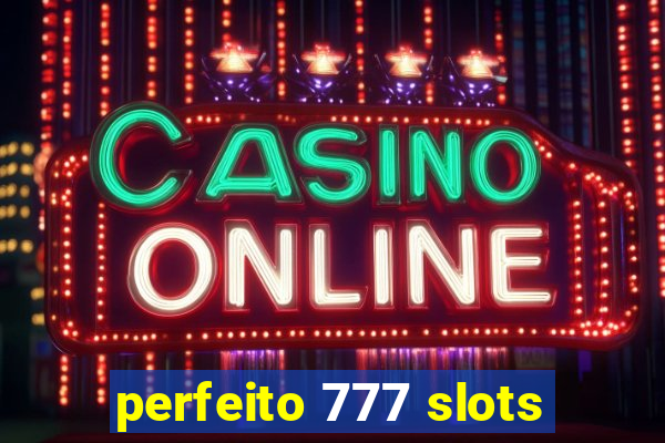 perfeito 777 slots