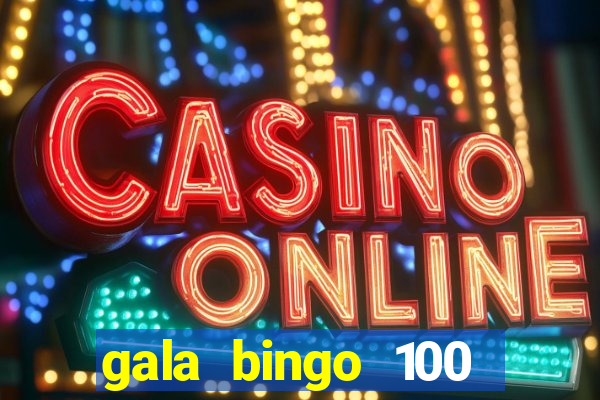 gala bingo 100 free spins