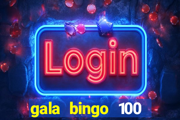 gala bingo 100 free spins