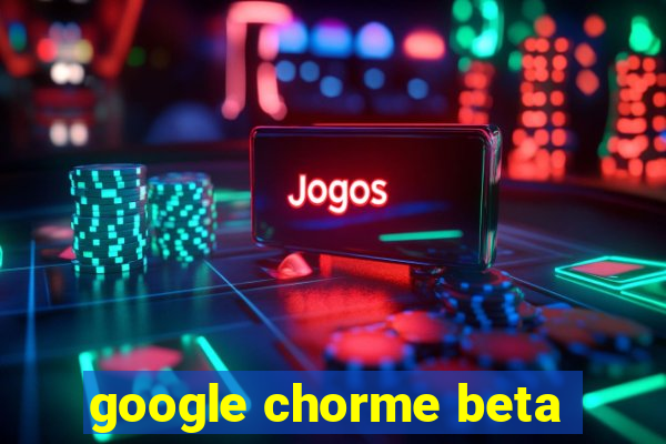 google chorme beta