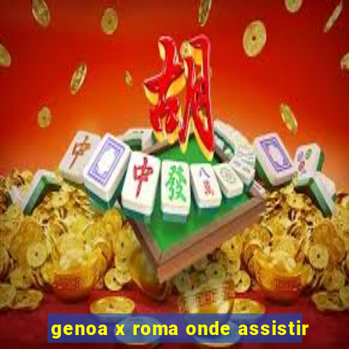 genoa x roma onde assistir