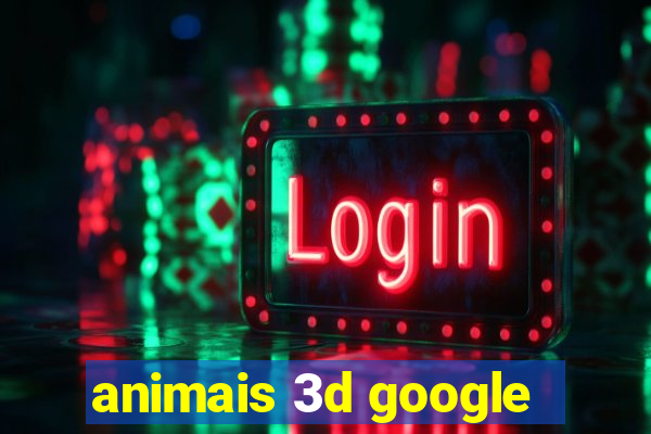 animais 3d google