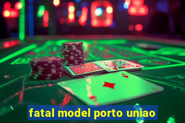 fatal model porto uniao