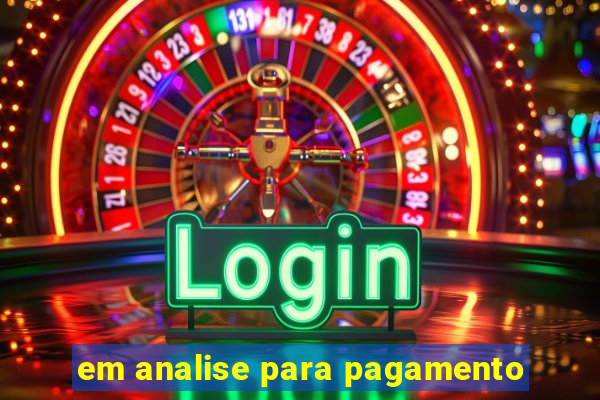 em analise para pagamento