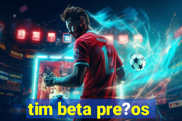 tim beta pre?os