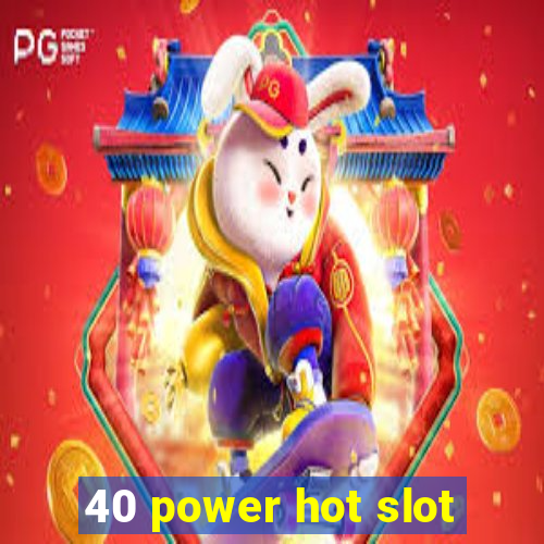 40 power hot slot