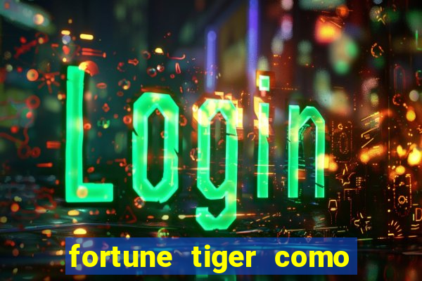 fortune tiger como jogar passo a passo