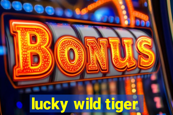 lucky wild tiger