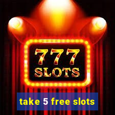 take 5 free slots