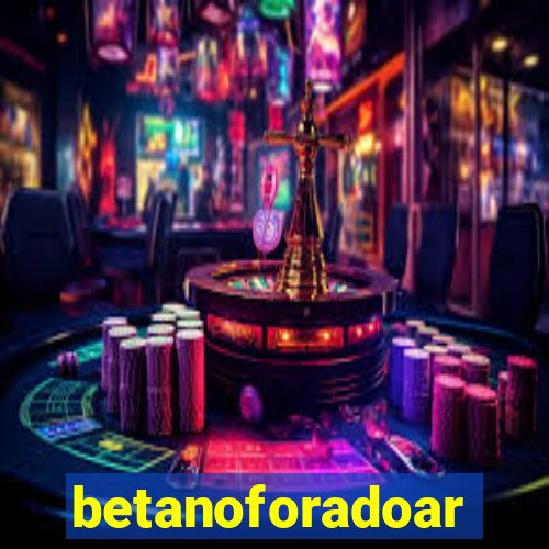 betanoforadoar