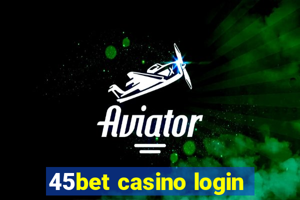 45bet casino login