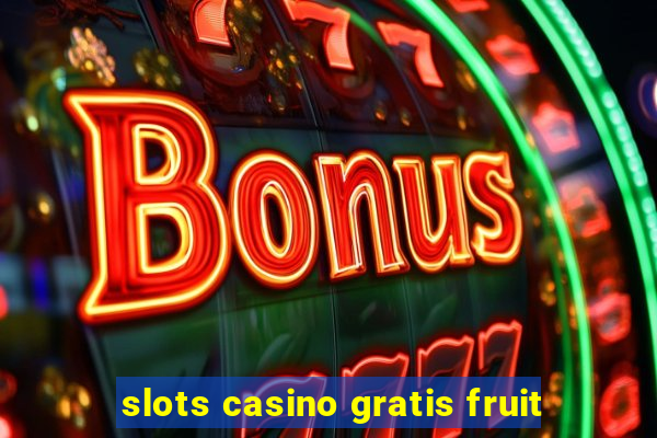 slots casino gratis fruit