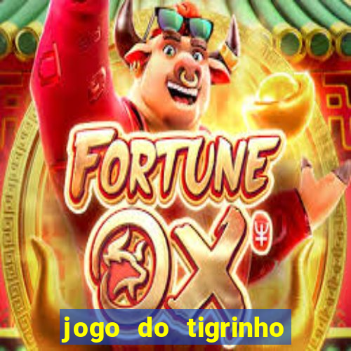 jogo do tigrinho que ganha dinheiro