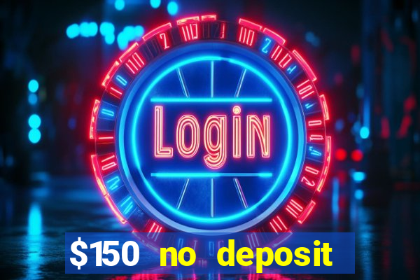 $150 no deposit bonus codes captain jack casino