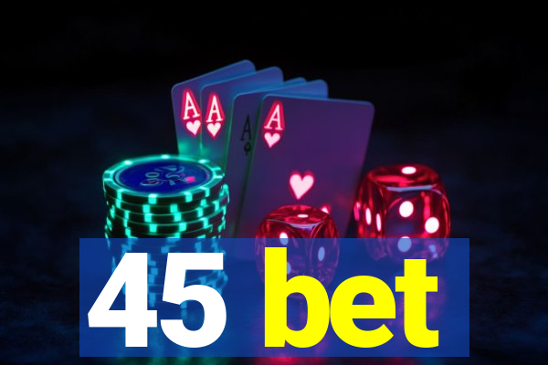 45 bet