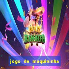 jogo de maquininha que ganha dinheiro