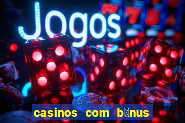 casinos com b贸nus de registo