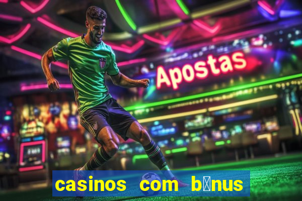 casinos com b贸nus de registo