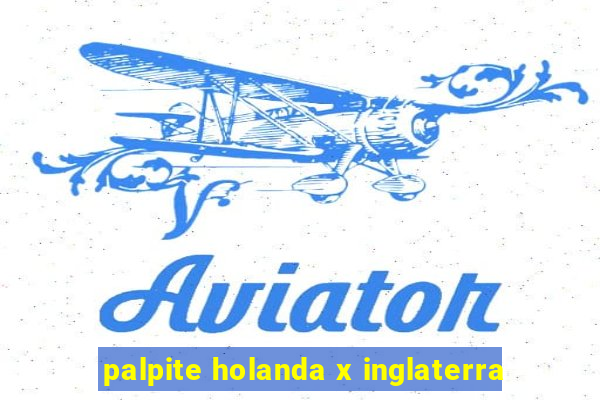 palpite holanda x inglaterra