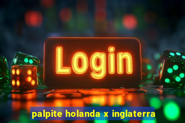 palpite holanda x inglaterra