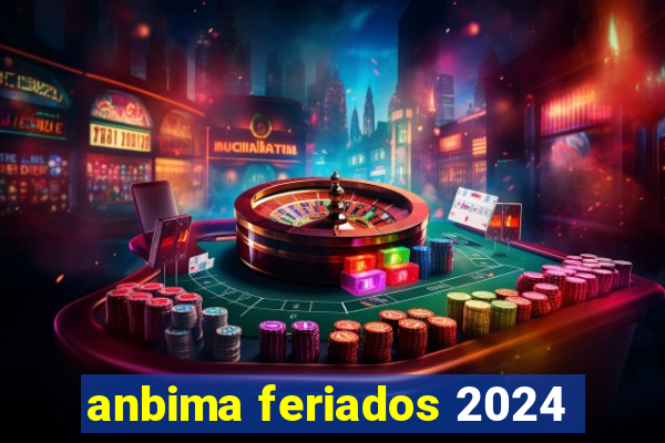 anbima feriados 2024