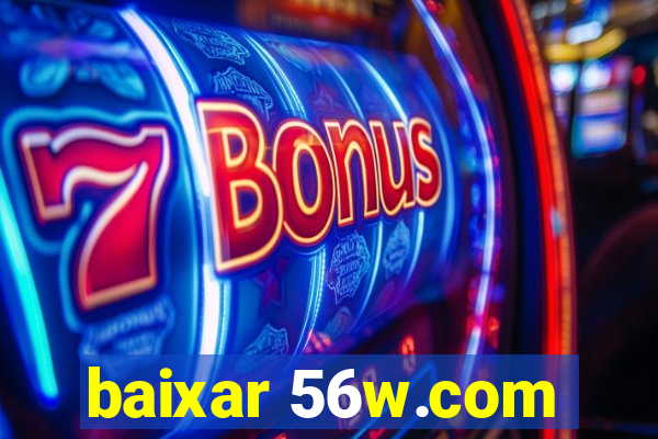 baixar 56w.com