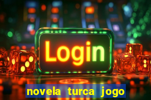 novela turca jogo do destino