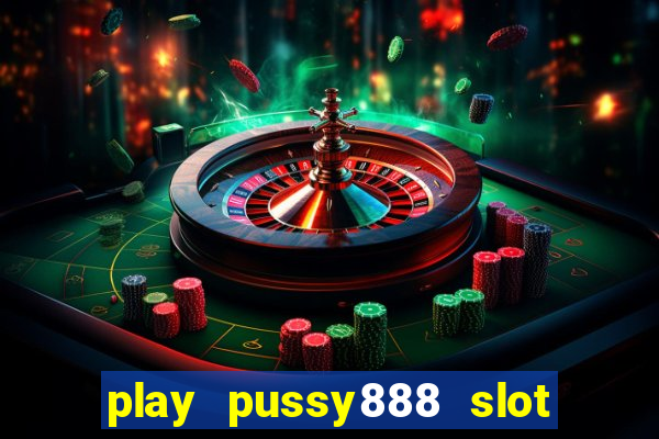 play pussy888 slot game malaysia