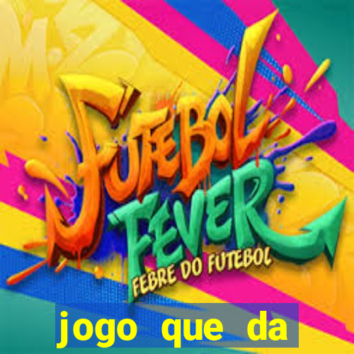 jogo que da dinheiro na hora