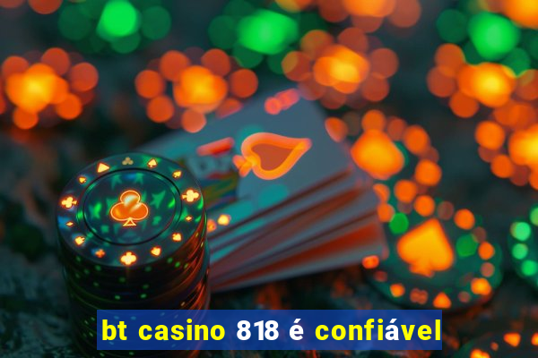 bt casino 818 é confiável