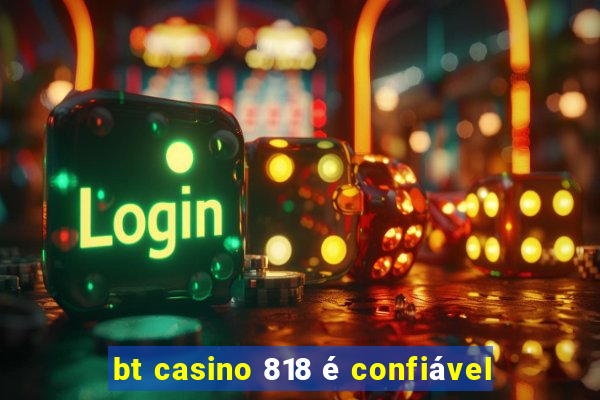 bt casino 818 é confiável