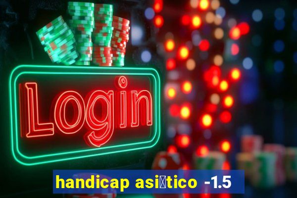 handicap asi谩tico -1.5