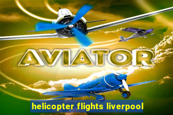 helicopter flights liverpool