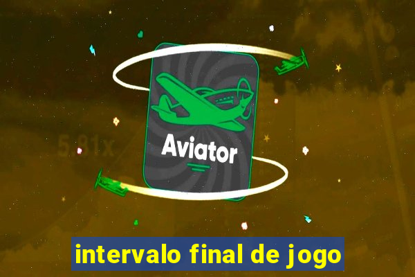 intervalo final de jogo