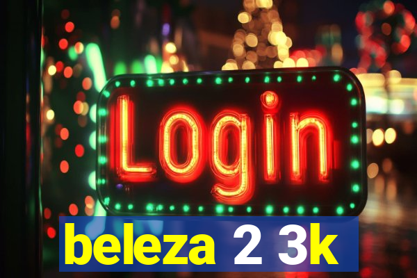 beleza 2 3k