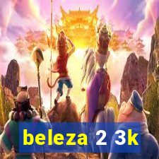 beleza 2 3k