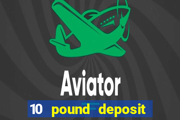 10 pound deposit online casino